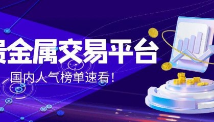 国内贵金属交易平台人气榜单！五大平台抢先看！