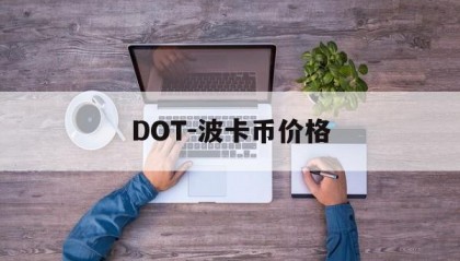 DOT-波卡币价格(dot波卡币值得投资吗)